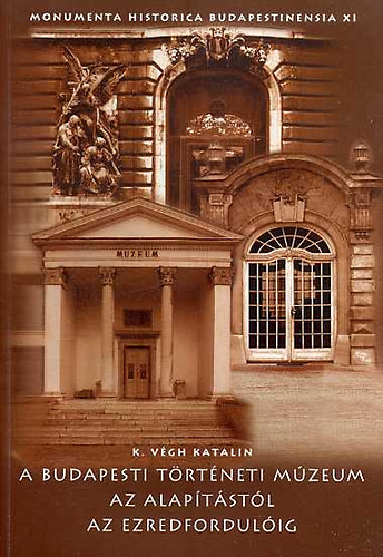 K. V�gh katalin - A Budapesti T�rt�neti M�zeum az alap�t�st�l az ezredfordul�ig