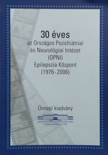 Rsonyi Gyrgy - Szcs Anna  (szerk.) - 30 ves az Orszgos Pszichitriai s Neurolgiai Intzet (OPNI) Epilepszia Kzpont, 1976-2006 - nnepi kiadvny