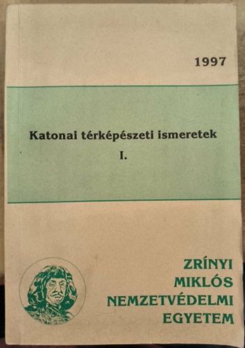 Dr. Bacs István, Buga László, Szabó Béla, Dr. Tremmel Ágoston - A katonai térképészeti ismeretek I.