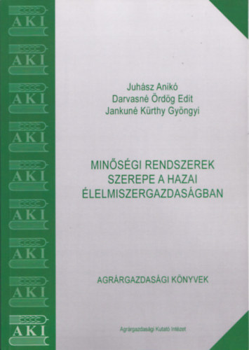 Darvasné Ördög Edit, Jankuné Kürthy Gyöngyi Juhász Anikó - Minőségi rendszerek szerepe a hazai élelmiszergazdaságban
