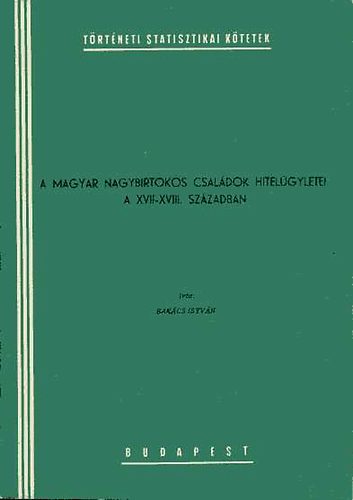 Bakács István - A magyar nagybirtokos családok hitelügyei a XVII-XVIII. században