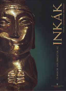 Gyarmati János Lantos Adriána - ...És akkor megérkeztek az inkák. Kincsek a spanyol hódítás előtti Peruból