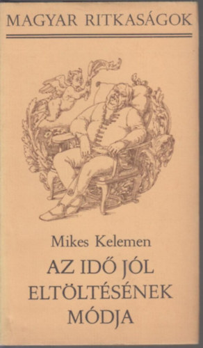 Mikes Kelemen - Az idő jól eltöltésének módja (Magyar Ritkaságok)