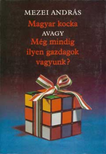 Nagy Andrs  Mezei  Andrs (szerk.) - Magyar kocka, avagy Mg mindig ilyen gazdagok vagyunk?