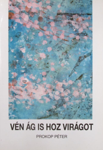 Prokop Péter - Vén ág is hoz virágot
