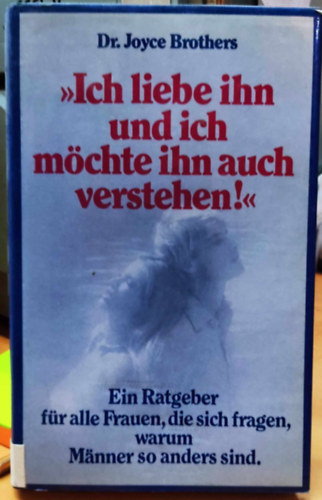 Dr. Joyce Brothers - "Ich liebe ihn und ich mchte ihn auch verstehen!" - Ein Ratgerber fr alle Frauen, die sich fragen warum Manner so anders sind