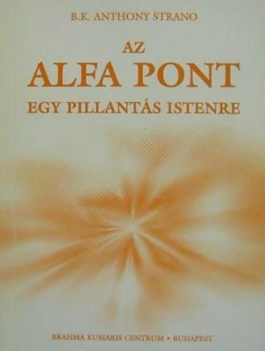 Anthony Strano - Az Alfa Pont : Egy Pillants Istenre