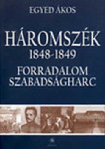 Egyed �kos - H�romsz�k 1848-1849 - Forradalom, szabads�gharc