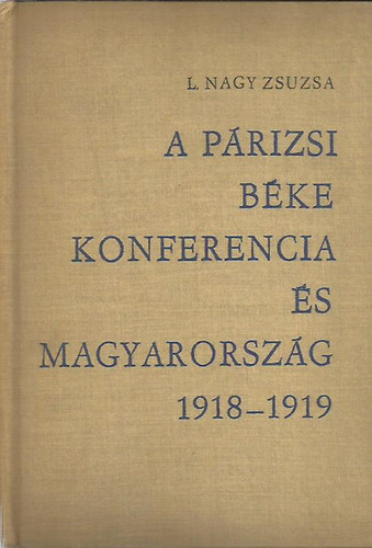 L. Nagy Zsuzsa - A P�rizsi B�ke Konferencia �s Magyarorsz�g 1918-1919