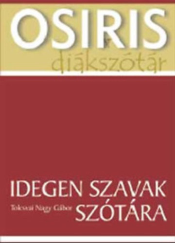 Tolcsvai Nagy Gábor - Idegen Szavak Szótára - Osiris Diákszótár