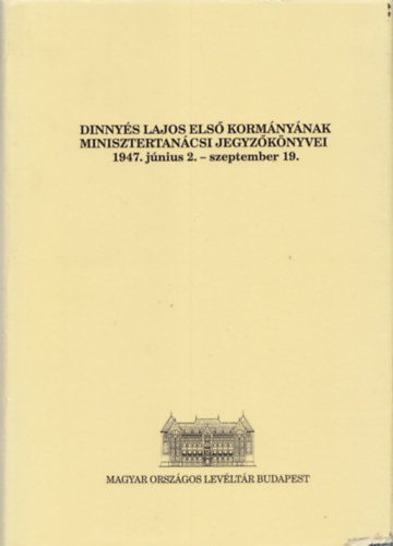 Sz�cs L�szl� - Dinny�s Lajos els� korm�ny�nak minisztertan�csi jegyz�k�nyvei 1947. j�nius 2- szeptember 19.