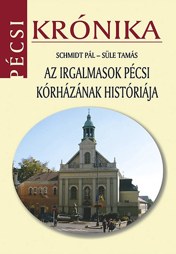 Schmidt P�l; S�le Tam�s - Az irgalmasok p�csi k�rh�z�nak hist�ri�ja