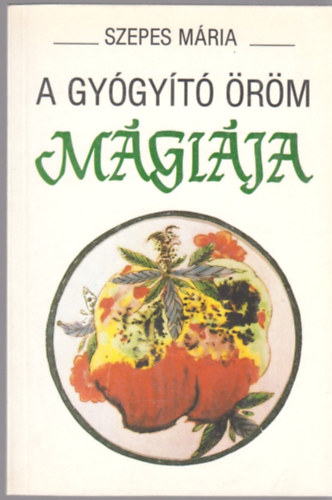Szepes Mária - A gyógyító öröm mágiája