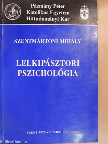 SZERZ Szentmrtoni Mihly - Lelkipsztori pszicholgia - A Pzmny Pter Katolikus Egyetem Hittudomnyi Karnak jegyzetei