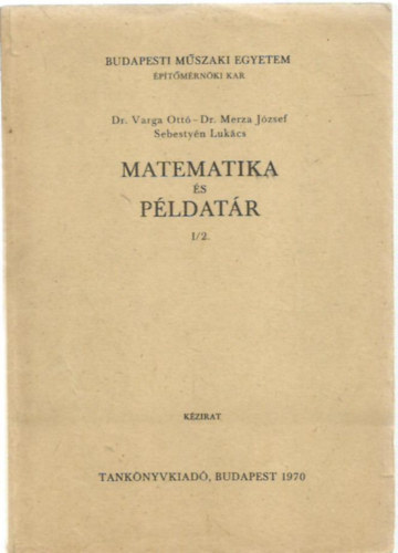 Dr. Dr. Merza József, Sebestyén Lukács Varga Ottó - Matematika és példatár I/2.