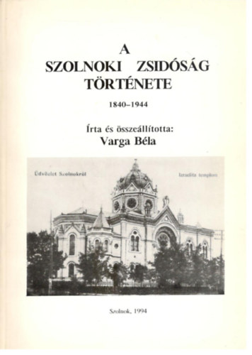 Varga Béla - A szolnoki zsidóság története 1840-1944