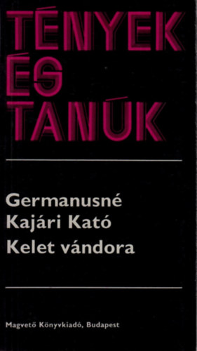 Germanusné Kajári Kató - Kelet vándora (Tények és tanúk)