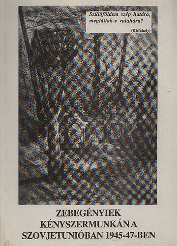 Zebegnyiek knyszermunkn a Szovjetuniban 1945-47-ben
