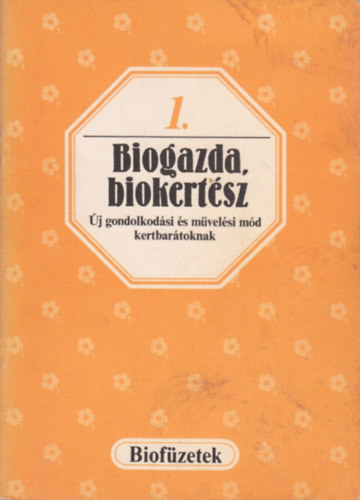 Biogazda, biokert�sz - �j gondolkod�si �s m�vel�si m�d kertbar�toknak (Biof�zetek 1.)