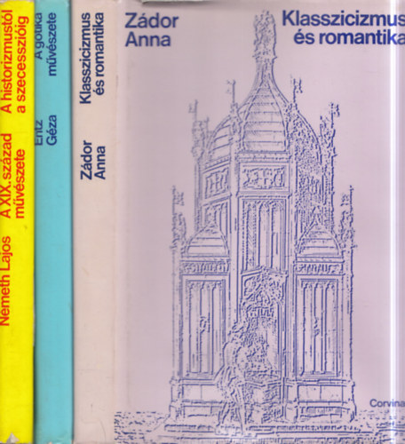 Zádor Anna, Németh Lajos, Entz Géza - 3 db művészettörténet: Klasszicizmus és romantika + A XIX.század művészete - A historizmustól a szecesszióig + A gótika művészete