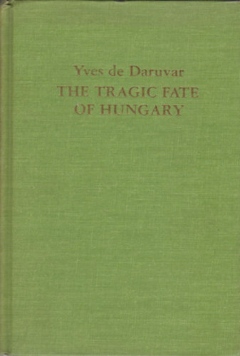 Yves de Daruvar - The Tragic Fate of Hungary: A Country Carved-up Alive at Trianon