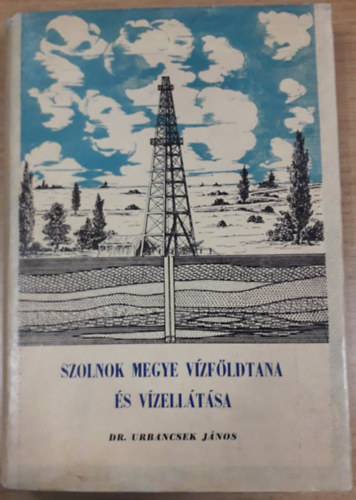 Dr. Urbancsek Jnos - Szolnok megye vzfldtana s vzelltsa