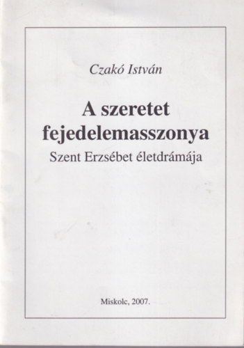 Czak Istvn - A szeretet fejedelemasszonya - Szent Erzsbet letdrmja