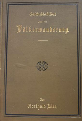 Gotthold Klee  (Hrsg.) - Geschichtsbilder aus der V�lkerwanderung 1891. (T�rt�nelmi k�pek: A n�pv�ndorl�s - n�met nyelven)