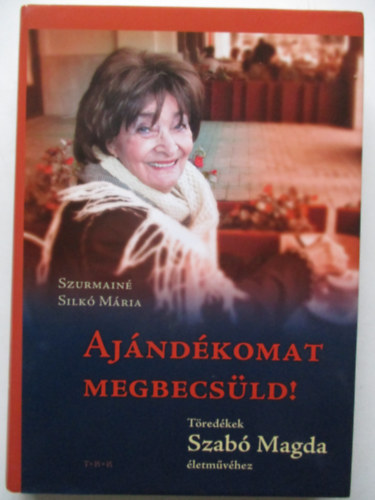 Szurmain Silk Mria - Ajndkomat megbecsld! Tredkek Szab Magda letmvhez