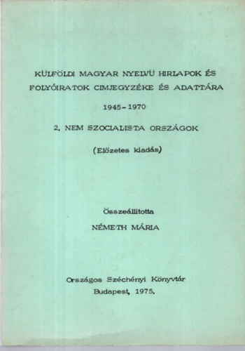 Németh Mária (összeáll.) - Külföldi magyar nyelvű hírlapok és folyóiratok címjegyzéke és adattára 1945-1970 2. Nem szocialista országok