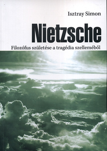 Isztray Simon - Nietzsche - Filozfus szletse a tragdia szellembl