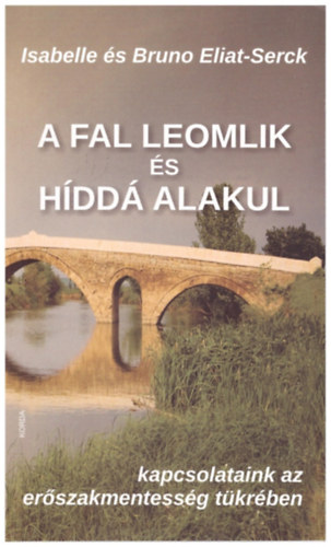 Isabelle Eliat-Serck Bruno Eliat-Serck - A fal leomlik s hdd alakul - kapcsolataink az erszakmentessg tkrben