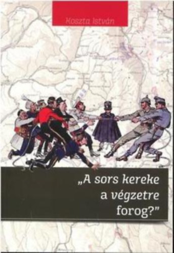 Koszta Istvn - "A sors kereke a vgzetre forog?"