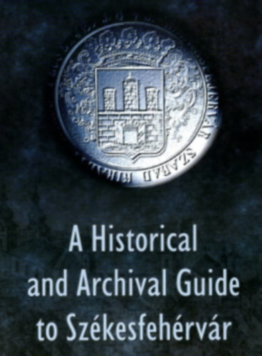 Csurgai Horvth Jzsef - A Historical and Archival Guide to Szkesfehrvr