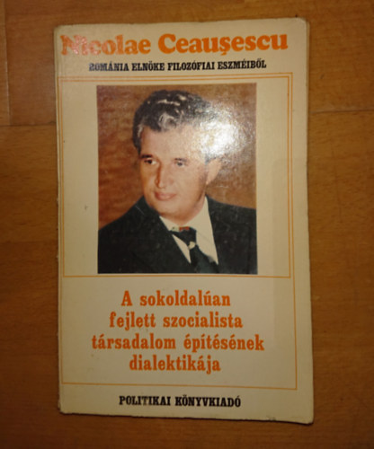 Nicolae Ceausescu - A sokoldalúan fejlett szocialista társadalom építésének dialektikája