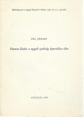 P�l J�zsef - Hamvas Endre a szegedi zsid�s�g deport�l�sa ellen (k�l�nlenyomat)