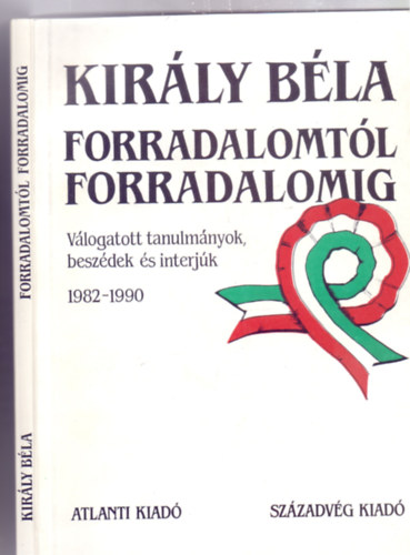 Kirly Bla - Forradalomtl forradalomig - Vlogatott tanulmnyok, beszdek s interjk 1982-1990