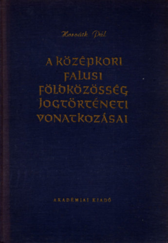 Horváth Pál - A középkori falusi földközösség jogtörténeti vonatkozásai