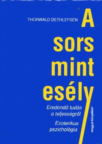 Thorwald Dethlefsen - A sors mint esly - Eredend tuds a teljessgrl, ezoterikus pszicholgia