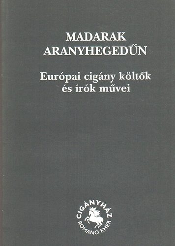 Bari K�roly  (szerk) - Madarak aranyheged�n (Eur�pai cig�ny k�lt�k �s �r�k m�vei)