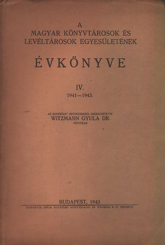 Witzmann Gyula dr. (szerk.) - A Magyar Knyvtrosok s Levltrosok Egyesletnek vknyve IV. (1941-1943)