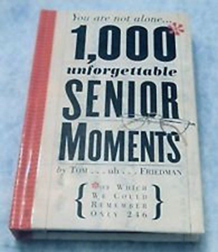 Tom Friedman - 1,000 Unforgettable Senior Moments: Of Which We Could Remember Only 246