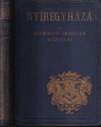 Hunek Emil  (szerk.) - Ny�regyh�za �s Szabolcsv�rmegye k�zs�gei (Magyar v�rosok monografi�ja VIII.)