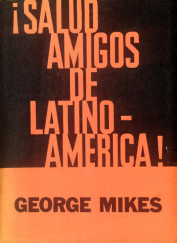 George Mikes - !Salud, amigos de Latinoam�rica!