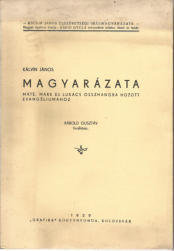 Rbold Gusztv  (ford.) - Klvin Jnos: magyarzata Mt, Mrk s Lukcs sszhangba hozott evangliumhoz I.