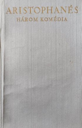 Aristophan�s - H�rom kom�dia (Az Acharnaebeliek, A b�ke, Lysistrate)
