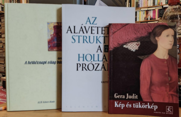 Gera Judit - 3 db Gera Judit: K�p �s t�k�rk�p + A h�tk�znapi vil�g b�v�lete + Az al�vetetts�g strukt�r�i a Holland pr�z�ban