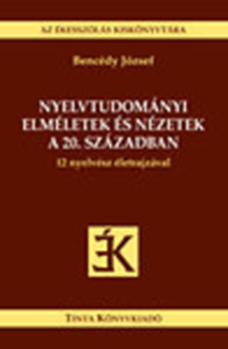 Bencédy József - Nyelvtudományi elméletek és nézetek a 20. században- 12 nyelvész életrajzával (Az ékesszólás kiskönyvtára)