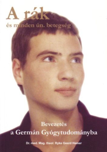 dr. Ryke Geerd Hamer - A rk s minden, gynevezett betegsg (Bevezets a Germn Gygytudomnyba)