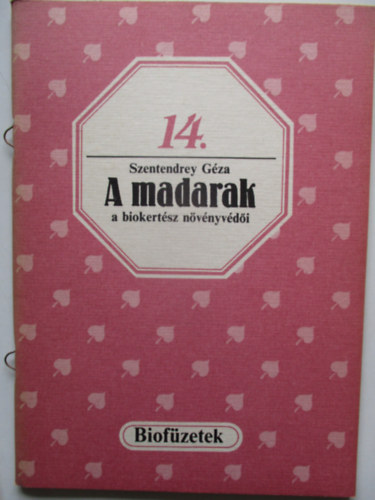 Szendrey G�za - A madarak a biokert�sz n�v�nyv�d�i (Biof�zetek)